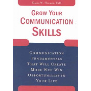 Grow Your Communication Skills: Communication Fundamentals That Will Create More Win-Win Opportunities in Your Life by David W. Holmes